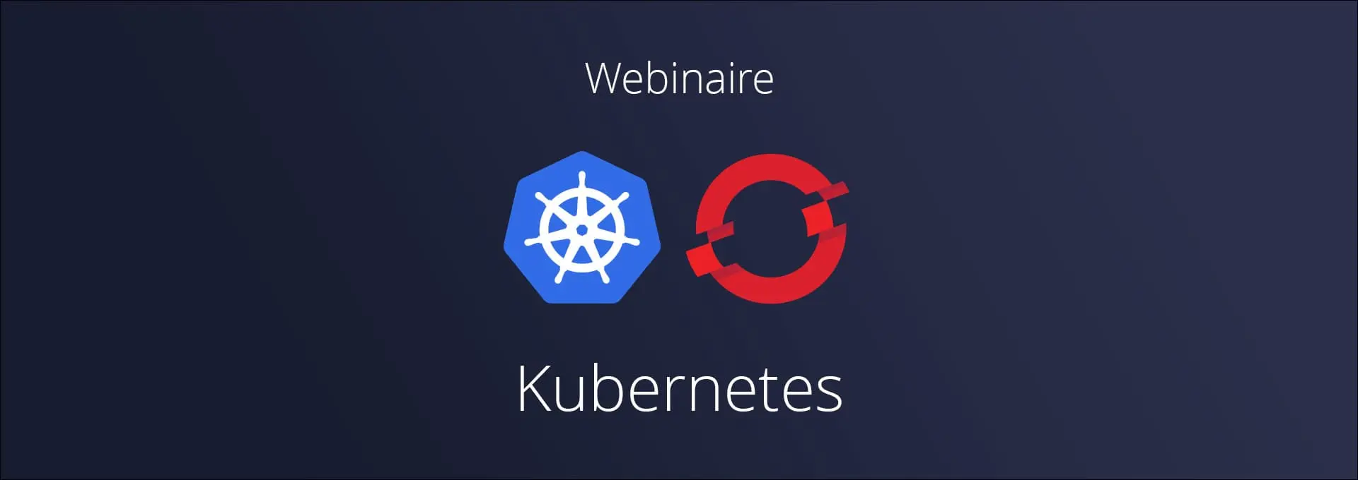 Actualités Webinaires - Kubernetes : MultiClustering, Sécurité & OpenShift Serverless