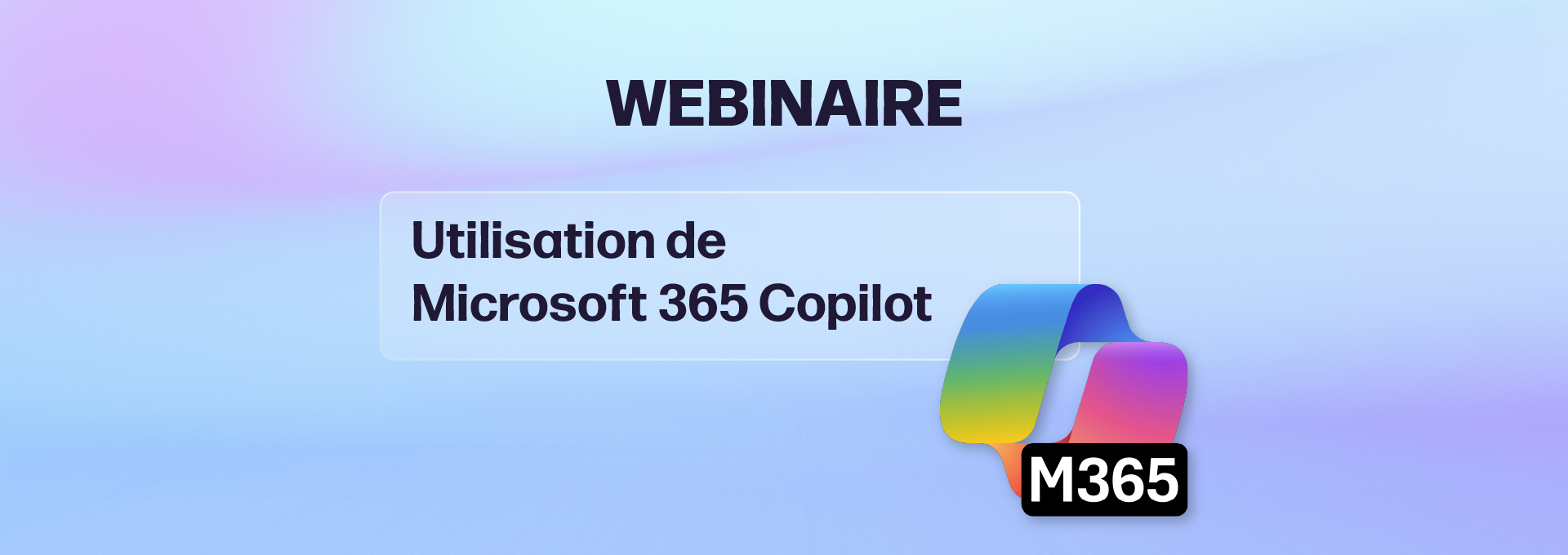 Actualités Webinaires - Utilisation de Microsoft 365 Copilot