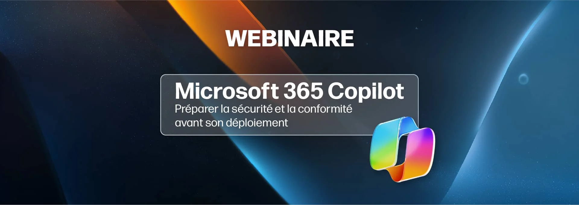 Webinaire Microsoft 365 Copilot - Préparer la sécurité et la conformité avant son déploiement
